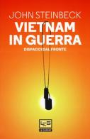 Vietnam in guerra. Dispacci dal fronte di John Steinbeck edito da LEG Edizioni