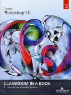Adobe Photoshop CC. Classroom in a book. Il corso ufficiale di Adobe Systems edito da Mondadori Informatica