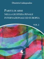 Parità di armi nella giustizia penale internazionale ed europea vol.2 di Dimitris Liakopoulos edito da Libellula Edizioni
