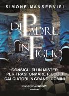 Di padre in figlio. Consigli di un mister per trasformare piccoli calciatori in grandi uomini di Simone Manservisi edito da Sensoinverso Edizioni