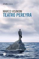 Teatro Pereyra di Marco Visinoni edito da Arkadia