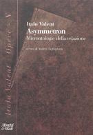 Asymmetron. Microntologie della relazione di Italo Valent edito da Moretti & Vitali