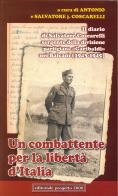 Un combattente per la libertà d'Italia. Il diario di Salvatore Coscarelli sergente della divisione partigiana «Garibaldi» nel Balcani (1943-1945) di Antonio Coscarelli, Salvatore j. Coscarelli edito da Progetto 2000