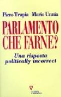 Parlamento che farne? Una risposta politically incorrect di Piero Trupia, Mario Unnia edito da Guerini e Associati