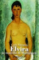 Elvira la modella di Modigliani di Carlo Valentini edito da Graus Edizioni