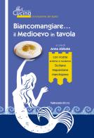 Biancomangiare... il Medioevo in tavola. Con Contenuto digitale per download e accesso on line edito da Valtrend