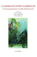 I Garibaldi dopo Garibaldi. La terza generazione e le sfide del Novecento. Nuova ediz. edito da Le Lettere
