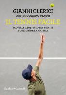 Il tennis facile. Manuale illustrato per neofiti e cultori della materia di Gianni Clerici, Riccardo Piatti edito da Baldini + Castoldi