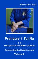 Praticare il Tui Na e il recupero funzionale sportivo vol.2 di Alessandra Tassi edito da ilmiolibro self publishing