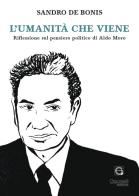 L' umanità che viene. Riflessioni sul pensiero politico di Aldo Moro di Sandro De Bonis edito da Giacovelli Editore