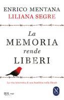 La memoria rende liberi. La vita interrotta di una bambina nella Shoah di Enrico Mentana, Liliana Segre edito da Rizzoli