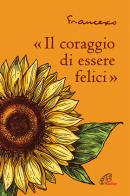 «Il coraggio di essere felici» di Francesco (Jorge Mario Bergoglio) edito da Paoline Editoriale Libri