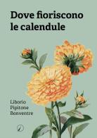 Dove fioriscono le calendule di Liborio Pipitone Bonventre edito da Altromondo Editore di qu.bi Me
