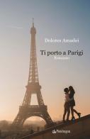 Ti porto a Parigi di Dolores Amadei edito da Pendragon