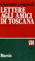 Lettere agli amici di Toscana di Giacomo Leopardi edito da Ugo Mursia Editore