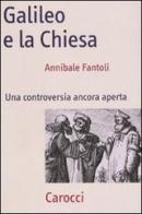 Galileo e la Chiesa. Una controversia ancora aperta di Annibale Fantoli edito da Carocci