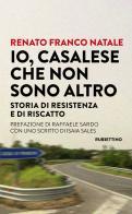Io, Casalese che non sono altro. Storia di resistenza e di riscatto di Renato Franco Natale edito da Rubbettino