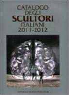 Catalogo degli scultori italiani 2011-2012. Ediz. illustrata edito da Cairo Publishing