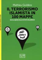 Il terrorismo islamico in 100 mappe. Da Al-Qaida allo Stato Islamico di Mathieu Guidère edito da LEG Edizioni