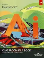 Adobe Illustrator CC. Classroom in a book. Il corso ufficiale di Adobe Systems edito da Mondadori Informatica
