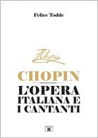 Chopin. L'opera italiana e i cantanti di Felice Todde edito da Zecchini