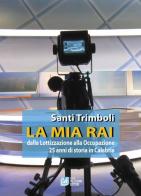 La mia RAI. Dalla lottizzazione alla occupazione 25 anni di storia in Calabria di Santi Trimboli edito da Pellegrini