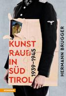 Kunstraub in Südtirol (1939-1945) di Hermann Brugger edito da Athesia