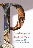 Paolo di Tarso L'«enfant terrible» del cristianesimo di Daniel Marguerat edito da Claudiana