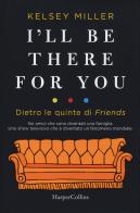 I'll be there for you. Dietro le quinte di «Friends» di Kelsey Miller edito da HarperCollins Italia