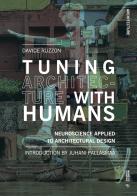 Tuning architecture with humans. Neuroscience applied to architectural design di Davide Ruzzon edito da Mimesis International