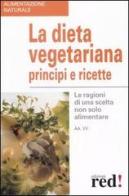 La dieta vegetariana. Principi e ricette edito da Red Edizioni