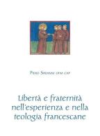 Libertà e fraternità nell'esperienza e nella teologia francescane di Piero Sirianni edito da Biblioteca Francescana