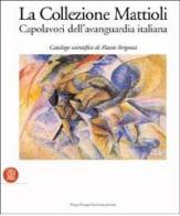 La collezione Mattioli. Capolavori dell'avanguardia italiana edito da Skira