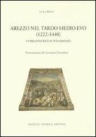 Arezzo nel tardo Medio Evo (1222-1440). Storia politico-istituzionale di Luca Berti edito da Società Storica Aretina