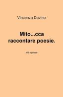 Mito... cca raccontare poesie di Vincenza Davino edito da ilmiolibro self publishing
