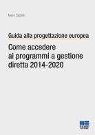 Guida alla progettazione europea. Come accedere ai programmi a gestione diretta 2014-2020 di Mauro Cappello edito da Maggioli Editore