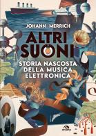 Altri suoni. Storia nascosta della musica elettronica di Johann Merrich edito da Arcana