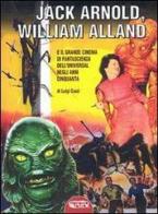 Jack Arnold, William Alland e il grande cinema di fantascienza dell'Universal negli anni Cinquanta di Luigi Cozzi edito da Profondo Rosso