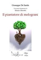 Il piantatore di melograni di Giuseppe De Santis, Mauro Moretti edito da Abao Aqu