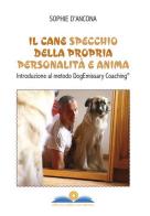 Il cane specchio della propria personalità e anima. Introduzione al metodo DogEmissary coaching® di Sophie D'Ancona edito da Officina della Narrazione