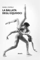 La ballata degli equivoci di Daniel D'Aprile edito da Gruppo Albatros Il Filo