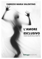 L' amore esclusivo di Fabrizio Maria Valentino edito da Infuga Edizioni