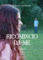 Ricomincio da me di Juliette Jackson edito da Michael Edizioni