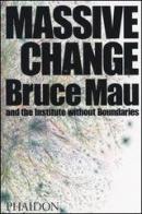 Massive change di Bruce Mau, Jennifer Leonard edito da Phaidon