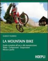 La mountain bike. Guida completa all'uso e alla manutenzione, telaio, componenti, sospensioni, messa a punto di Guido P. Rubino edito da Hoepli
