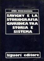 Savigny e la storiografia giuridica tra storia e sistema di Aldo Mazzacane edito da Liguori