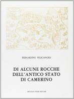 Di alcune rocche dell'antico Stato di Camerino (rist. anast. 1904) di Bernardino Feliciangeli edito da Forni