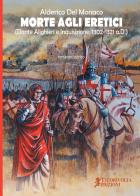Morte agli eretici. (Dante Alighieri e Inquisizione, 1302-1321 a.D.) di Alderico Del Monaco edito da Cicorivolta