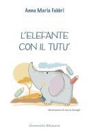L' elefante con il tutù di Anna Maria Fabbri edito da Giovanelli Edizioni