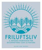 Friluftsliv. Il metodo norvegese per riconnettersi con la natura. Ediz. illustrata di Oliver Luke Delorie edito da Armenia